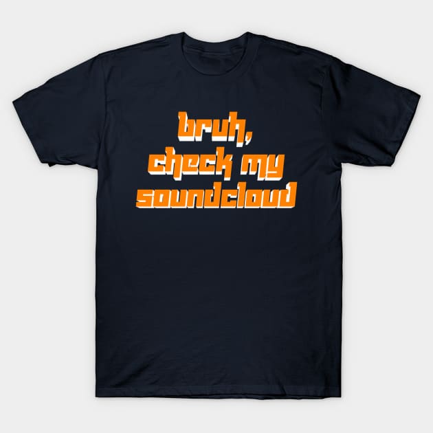 Bruh, Check My Soundcloud T-Shirt by GuttyDozen